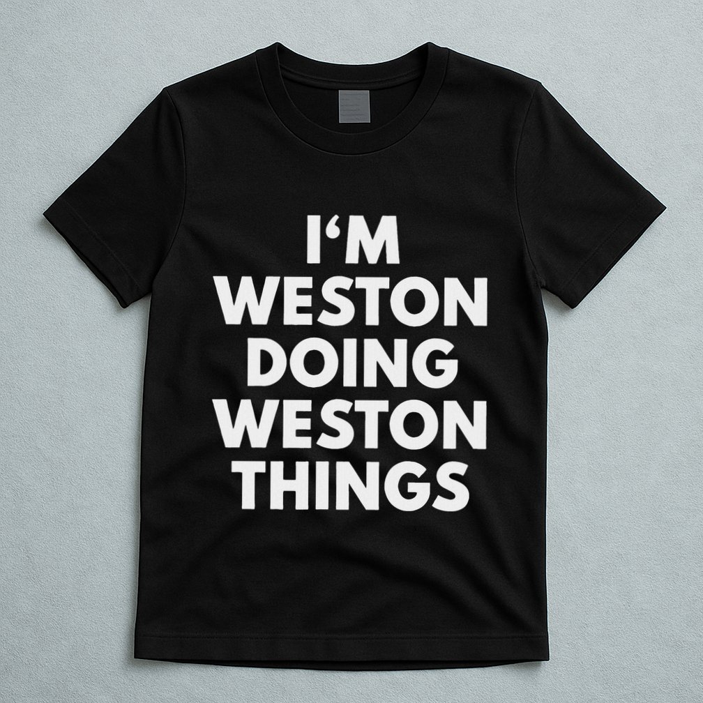 Im Weston Doing Weston Things First Name T-Shirt