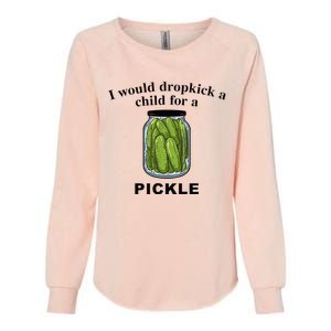 I Would Dropkick A Child For A Pickle Womens California Wash Sweatshirt