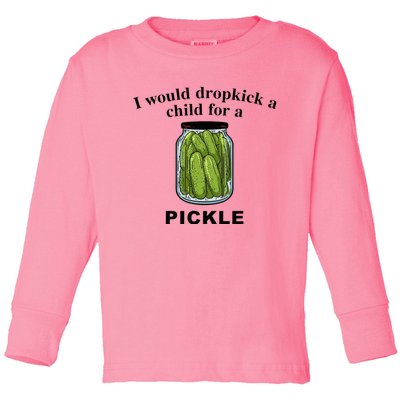 I Would Dropkick A Child For A Pickle Toddler Long Sleeve Shirt