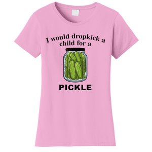 I Would Dropkick A Child For A Pickle Women's T-Shirt