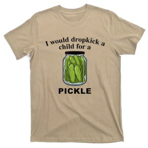 I Would Dropkick A Child For A Pickle T-Shirt