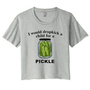 I Would Dropkick A Child For A Pickle Women's Crop Top Tee