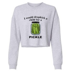 I Would Dropkick A Child For A Pickle Cropped Pullover Crew