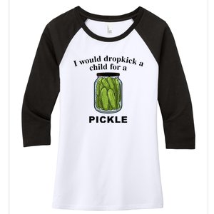 I Would Dropkick A Child For A Pickle Women's Tri-Blend 3/4-Sleeve Raglan Shirt