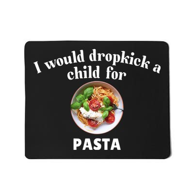 I Would Dropkick A Child For Pasta Mousepad