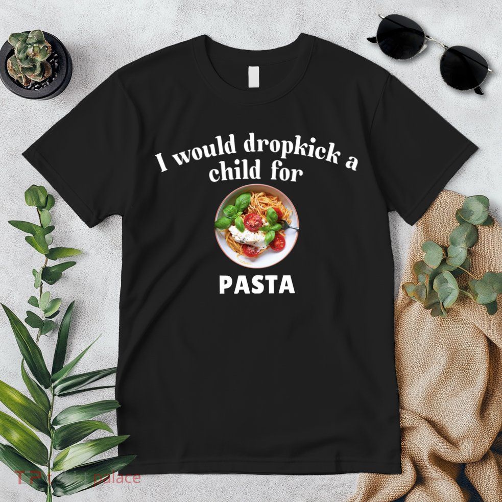 I Would Dropkick A Child For Pasta Premium T-Shirt