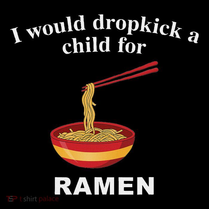 I Would Dropkick A Child For Ramen Button
