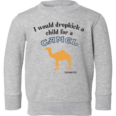 I Would Dropkick A Child For A Camel Cigarette Toddler Sweatshirt