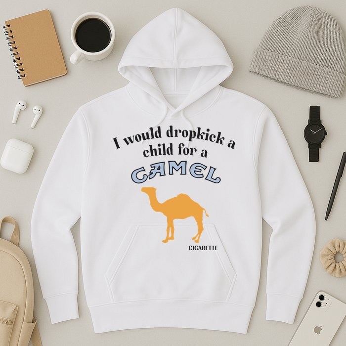 I Would Dropkick A Child For A Camel Cigarette Hoodie