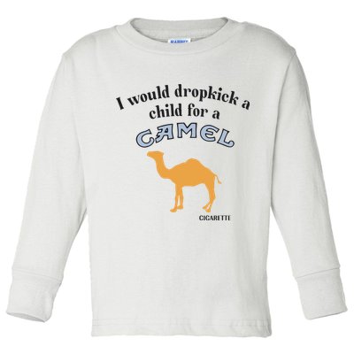 I Would Dropkick A Child For A Camel Cigarette Toddler Long Sleeve Shirt