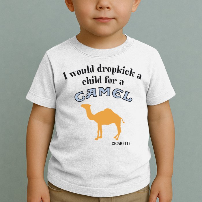 I Would Dropkick A Child For A Camel Cigarette Toddler T-Shirt