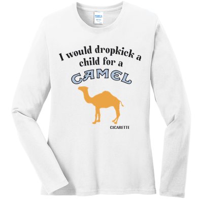 I Would Dropkick A Child For A Camel Cigarette Ladies Long Sleeve Shirt