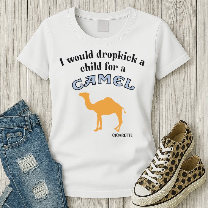 I Would Dropkick A Child For A Camel Cigarette Womens T-Shirt