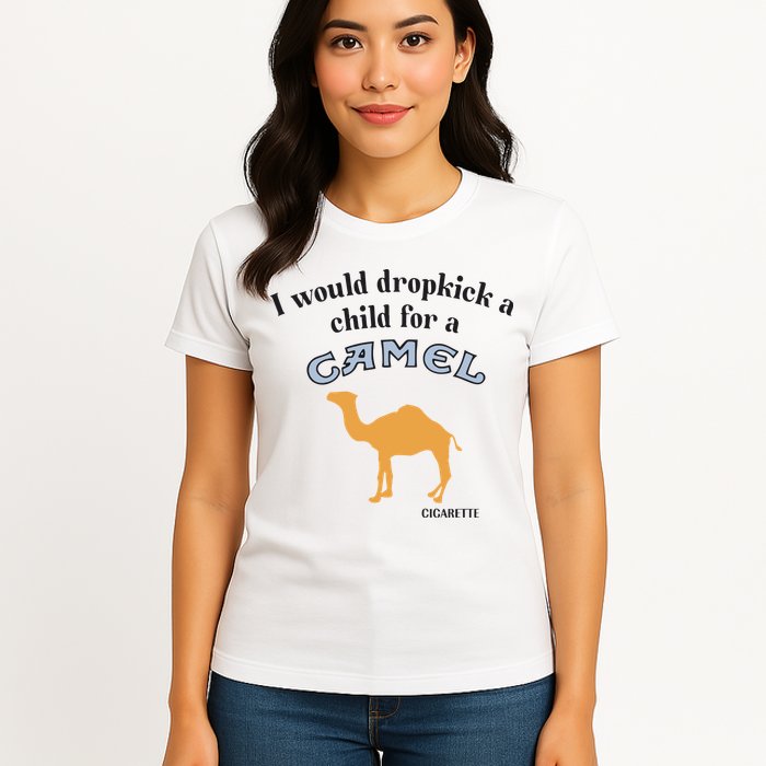 I Would Dropkick A Child For A Camel Cigarette Womens T-Shirt