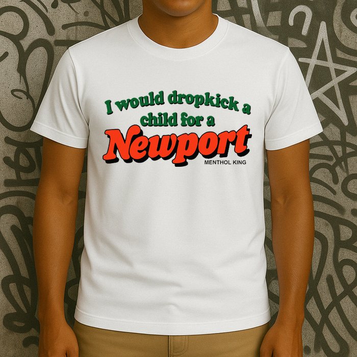 I Would Dropkick A Child For A Newport Menthol King T-Shirt