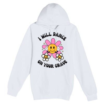 I Will Dance On Your Grave Premium Pullover Hoodie