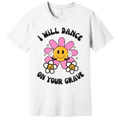 I Will Dance On Your Grave Premium T-Shirt