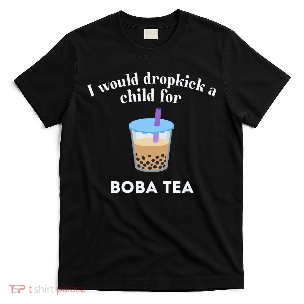 I Would Dropkick A Child For Boba Tea T-Shirt