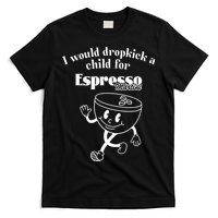 I Would Dropkick A Child For Espresso Martini T-Shirt