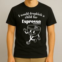 I Would Dropkick A Child For Espresso Martini T-Shirt