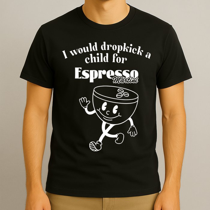I Would Dropkick A Child For Espresso Martini T-Shirt