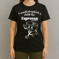 I Would Dropkick A Child For Espresso Martini T-Shirt