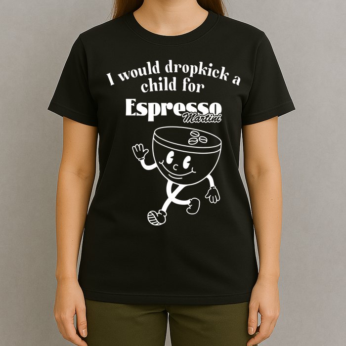 I Would Dropkick A Child For Espresso Martini T-Shirt