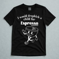 I Would Dropkick A Child For Espresso Martini T-Shirt