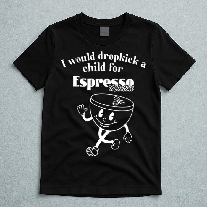 I Would Dropkick A Child For Espresso Martini T-Shirt