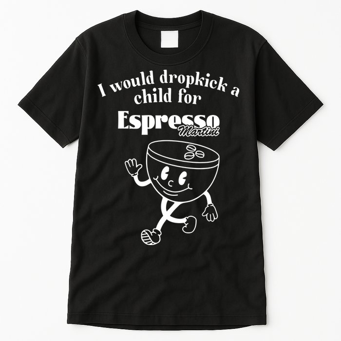 I Would Dropkick A Child For Espresso Martini Tall T-Shirt
