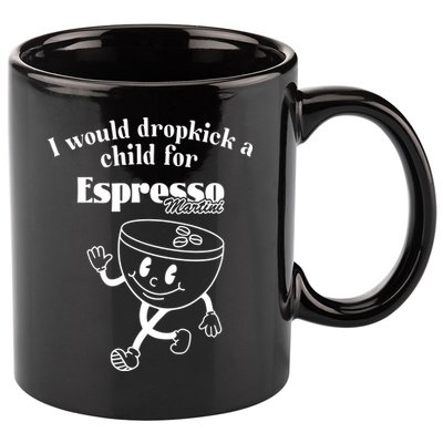 I Would Dropkick A Child For Espresso Martini 11oz C Handle Ceramic Mug