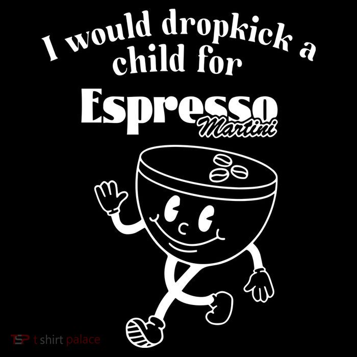 I Would Dropkick A Child For Espresso Martini Premium T-Shirt