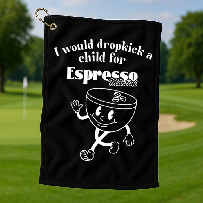 I Would Dropkick A Child For Espresso Martini Golf Towel