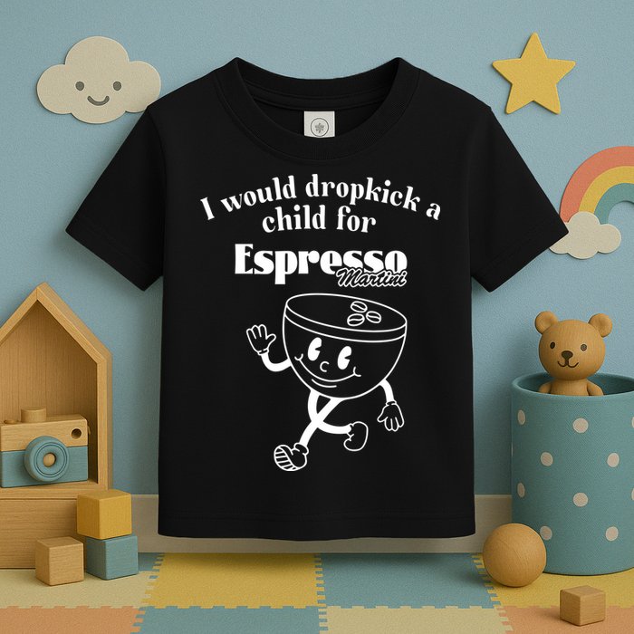 I Would Dropkick A Child For Espresso Martini Toddler T-Shirt