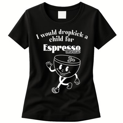 I Would Dropkick A Child For Espresso Martini Womens T-Shirt
