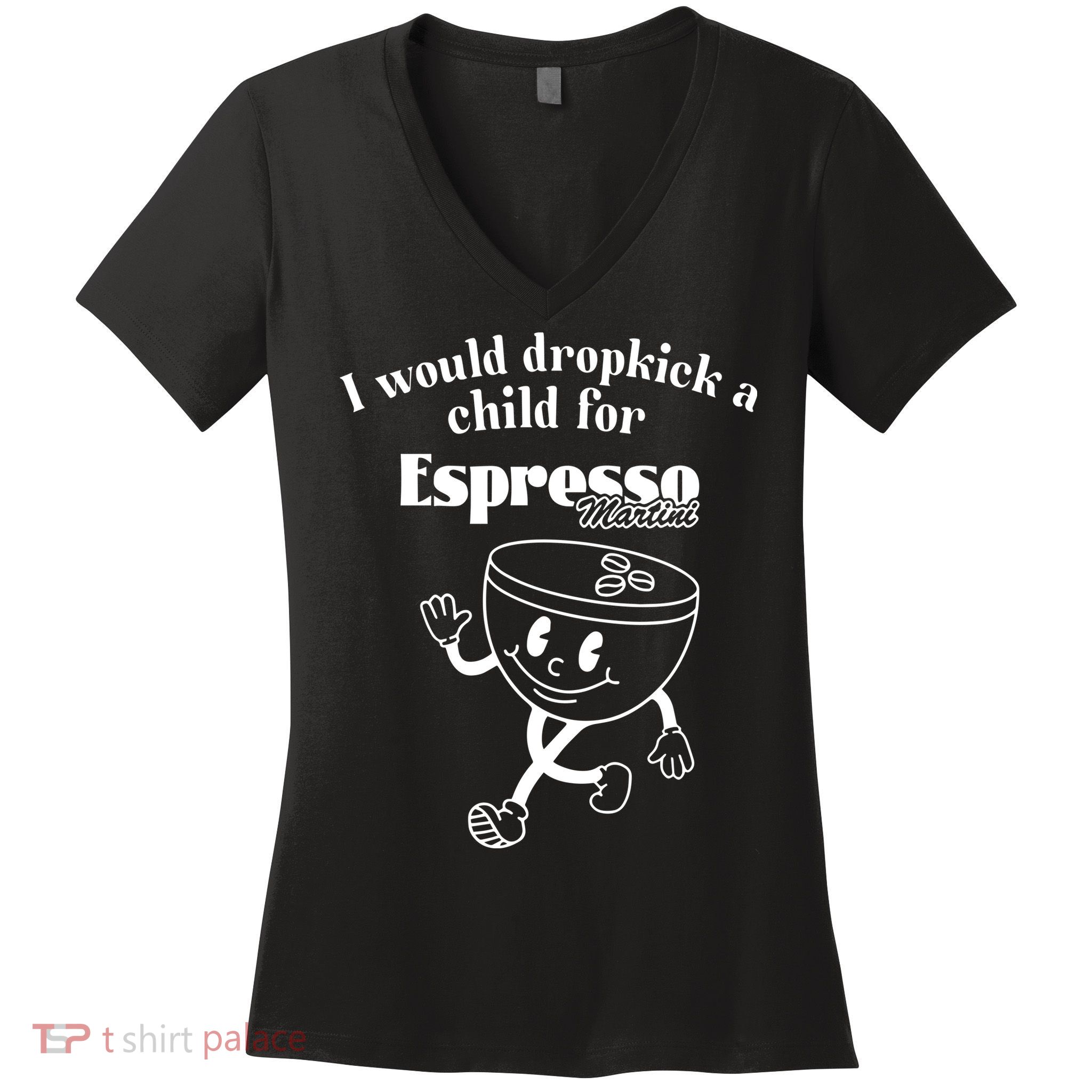 I Would Dropkick A Child For Espresso Martini Women's V-Neck T-Shirt