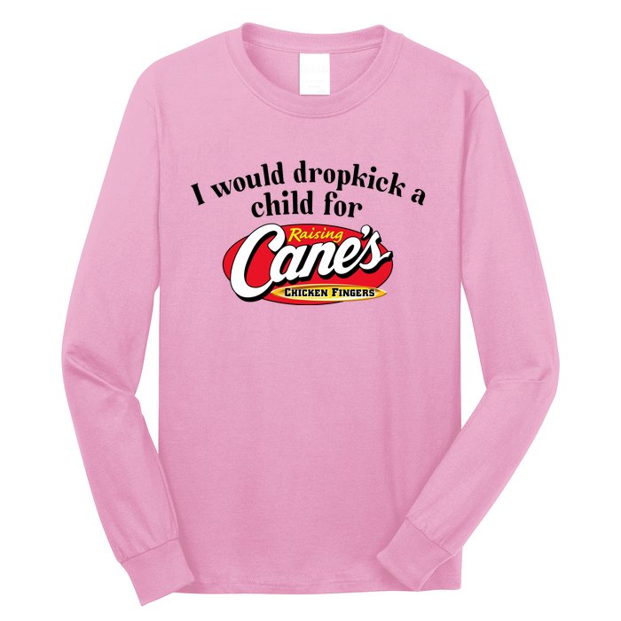 I Would Dropkick A Child For Raising Canes Long Sleeve Shirt