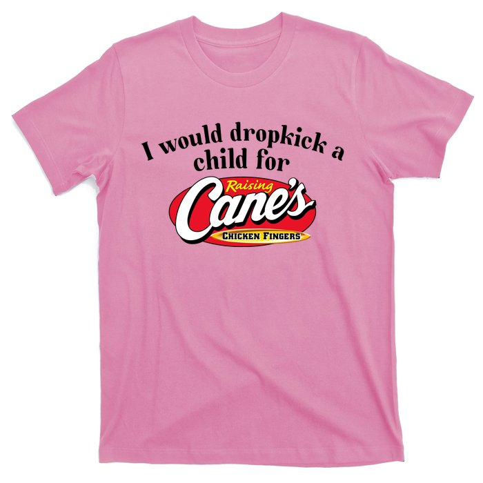 I Would Dropkick A Child For Raising Canes T-Shirt