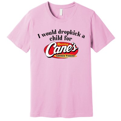 I Would Dropkick A Child For Raising Canes Premium T-Shirt