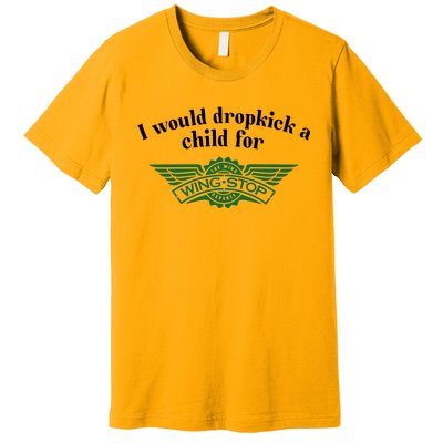 I Would Dropkick A Child For Wingstop Premium T-Shirt