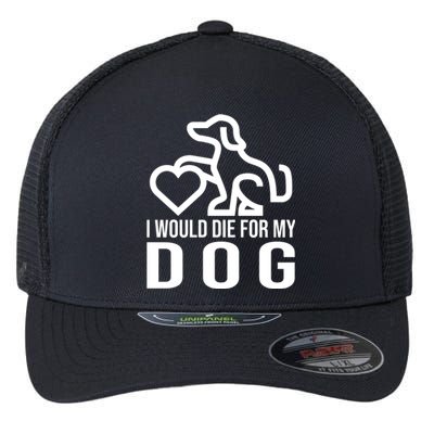 I Would Die For My Dog Flexfit Unipanel Trucker Cap