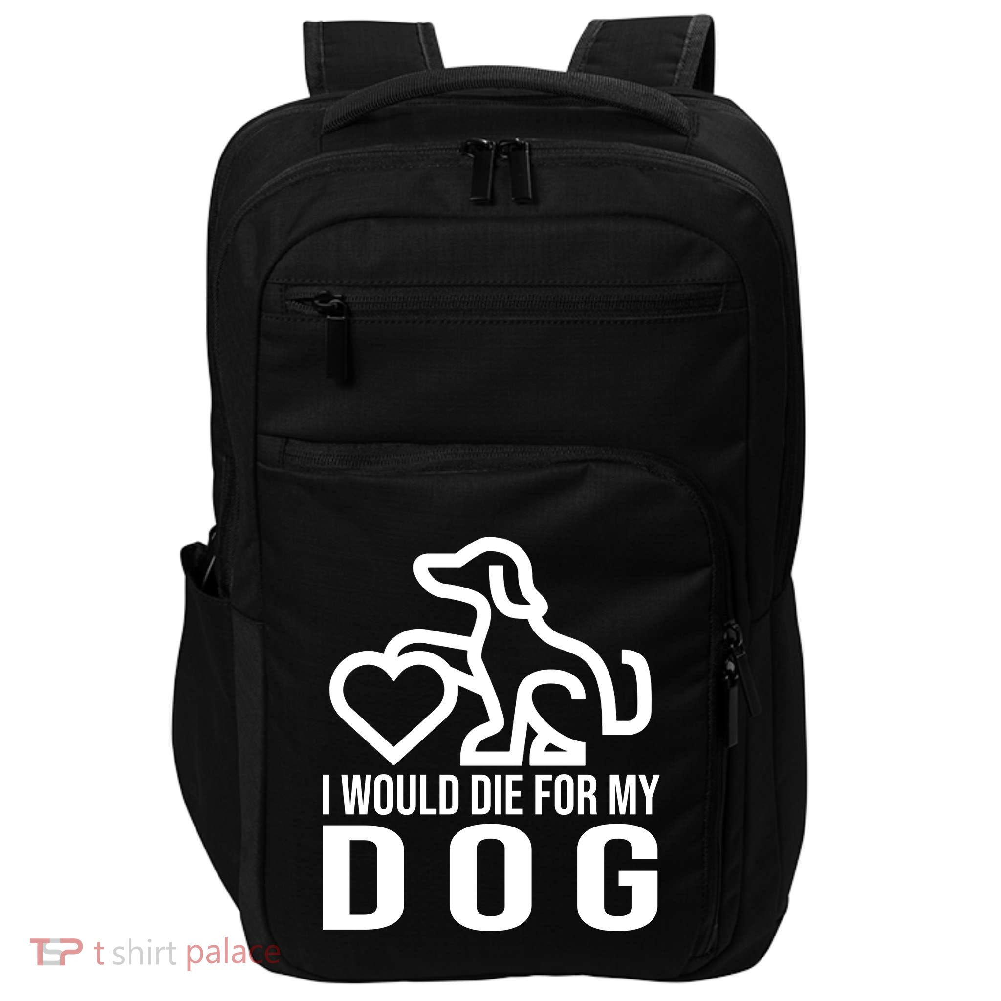 I Would Die For My Dog Impact Tech Backpack