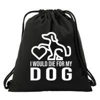 I Would Die For My Dog Drawstring Bag
