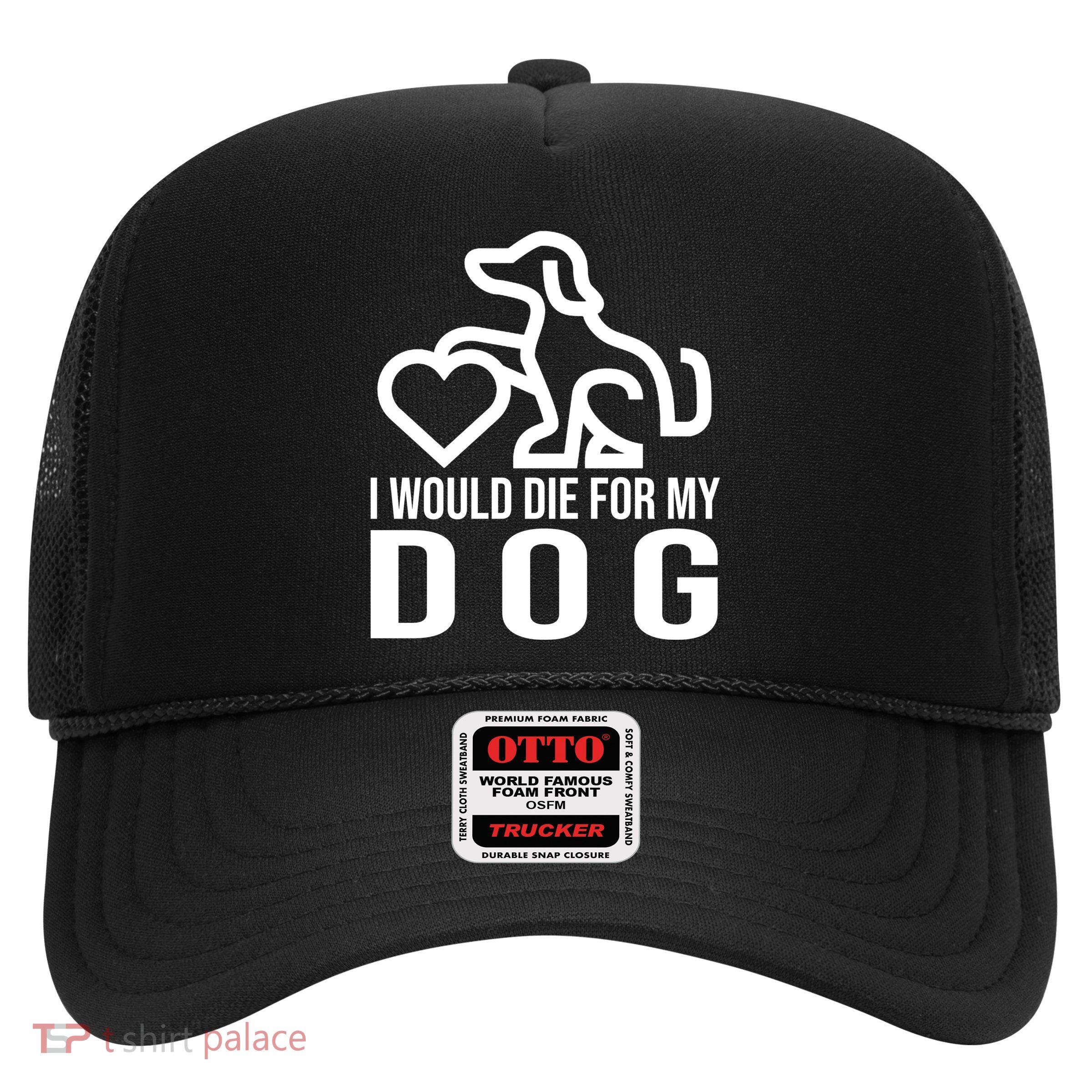 I Would Die For My Dog Trucker Hat