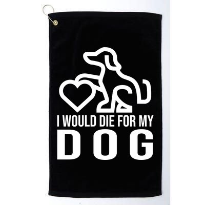 I Would Die For My Dog Golf Towel