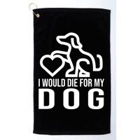 I Would Die For My Dog Golf Towel