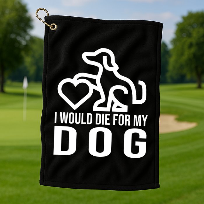 I Would Die For My Dog Golf Towel