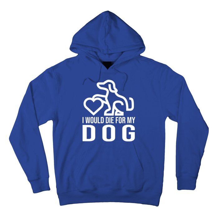 I Would Die For My Dog Hoodie