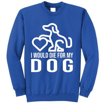 I Would Die For My Dog Sweatshirt