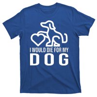 I Would Die For My Dog T-Shirt